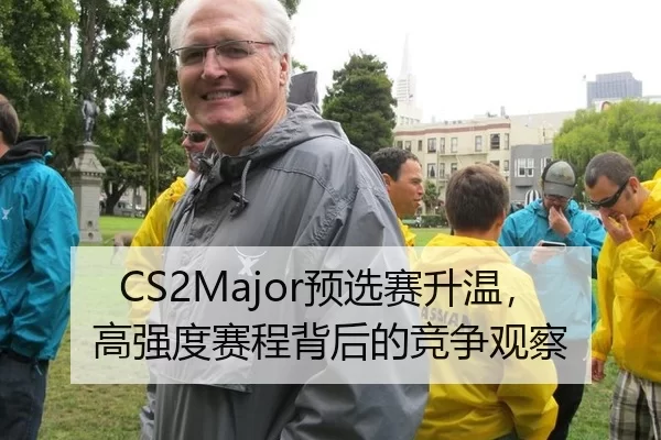 CS2Major预选赛升温,高强度赛程背后的竞争观察